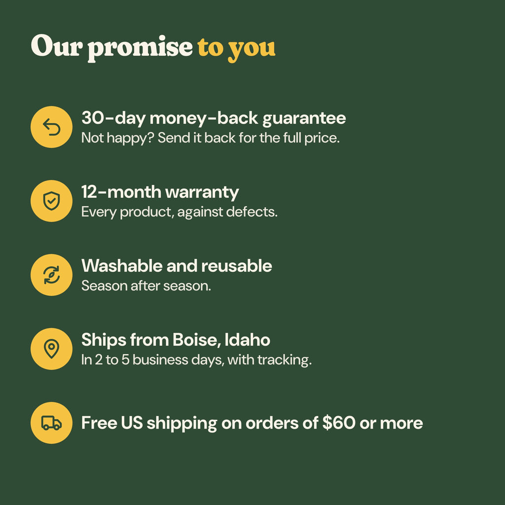 Our promise: 30-day money-back guarantee, 12-month warranty, washable and reusable, ships from Boise, Idaho, free US shipping on orders of $60 or more